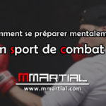 Comment se préparer mentalement en sport de combat ?